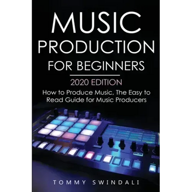 Music Production For Beginners 2020 Edition: How to Produce Music, The Easy to Read Guide for Music Producers