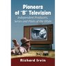 Pioneers of "B" Television: Independent Producers, Series and Pilots of the 1950s