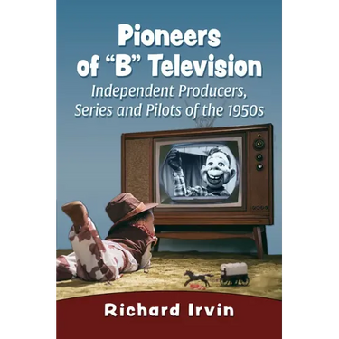 Pioneers of "B" Television: Independent Producers, Series and Pilots of the 1950s