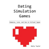 Dating Simulation Games: Romance, Love, and Sex in Virtual Japan