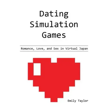 Dating Simulation Games: Romance, Love, and Sex in Virtual Japan