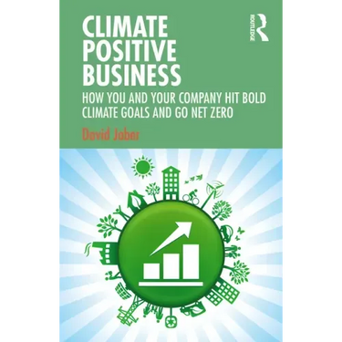 Climate Positive Business: How You and Your Company Hit Bold Climate Goals and Go Net Zero