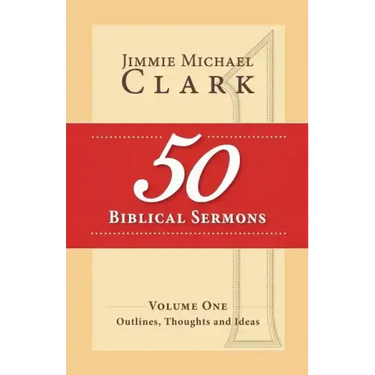 50 Biblical Sermons, Volume 1: Outlines, Thoughts and Ideas