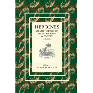 Heroines: An anthology of short fiction and poetry. Volume 4