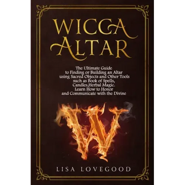 Wicca Altar: The Ultimate Guide to Finding or Building an Altar using Sacred Objects and Other Tools such as Book of Spells, Candle