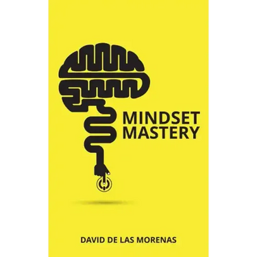 Mindset Mastery: 18 Simple Ways to Program Yourself to Be More Confident, Productive, and Successful