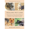Healing Pet Loss: Practical Steps for Coping and Comforting Messages from Animals and Spirit Guides Second Edition