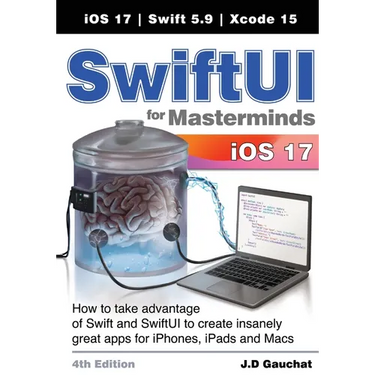 SwiftUI for Masterminds 4th Edition: How to take advantage of Swift and SwiftUI to create insanely great apps for iPhones, iPads, and Macs