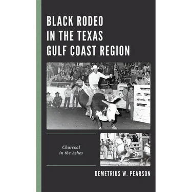 Black Rodeo in the Texas Gulf Coast Region: Charcoal in the Ashes