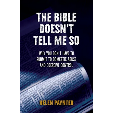 The Bible Doesn't Tell Me So: Why you don't have to submit to domestic abuse and coercive control