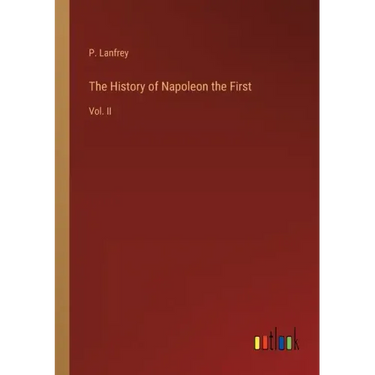 The History of Napoleon the First: Vol. II