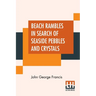 Beach Rambles In Search Of Seaside Pebbles And Crystals: With Some Observations On The Origin Of The Diamond And Other Precious Stones.