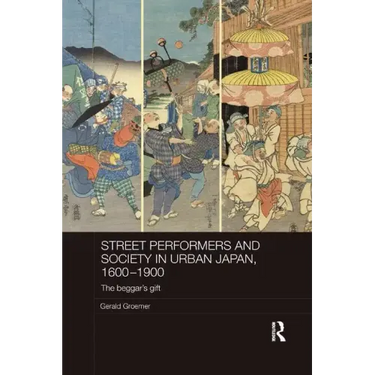 Street Performers and Society in Urban Japan, 1600-1900: The Beggar's Gift
