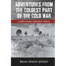 Adventures from the Coldest Part of the Cold War