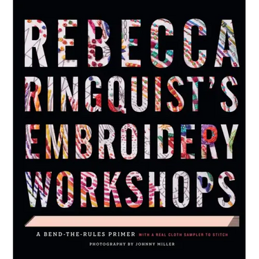 Rebecca Ringquist's Embroidery Workshops: A Bend-The-Rules Primer