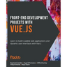 Front-End Development Projects with Vue.js: Learn to build scalable web applications and dynamic user interfaces with Vue