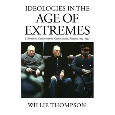 Ideologies in the Age of Extremes: Liberalism, Conservatism, Communism, Fascism 1914-1991