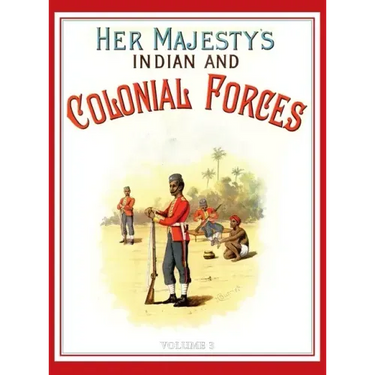Her Majesty's Army 1888: A Descripitive Account of the various regiments now comprising the Queen's Forces & Indian and Colonial Forces; VOLUME 
