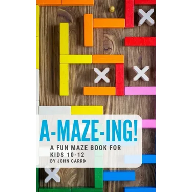 A-Maze-Ing! A Fun Maze Book For Kids 10-12