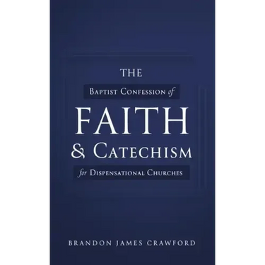 The Baptist Confession of Faith and Catechism for Dispensational Churches