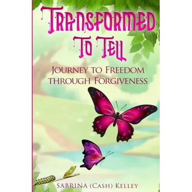 Transformed to Tell: Journey To Freedom Through Forgiveness
