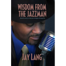 Wisdom from the Jazzman: Smooth Words to Help You Navigate Through Life