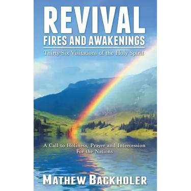 Revival Fires and Awakenings, Thirty-Six Visitations of the Holy Spirit - A Call to Holiness, Prayer and Intercession for the Nations