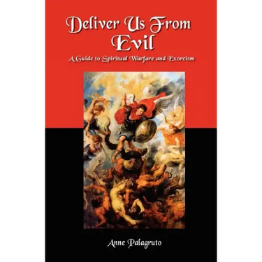 Deliver Us From Evil: A Guide To Spiritual Warfare And Exorcism