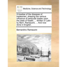 A Treatise of the Diseases of Tradesmen, Shewing the Various Influence of Particular Trades Upon the State of Health; ... Written in Latin by Bern. Ra