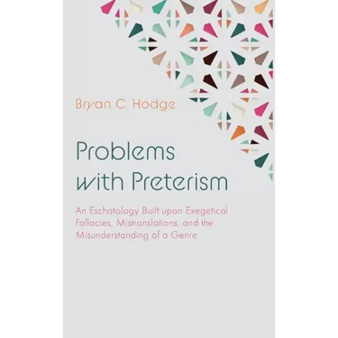 Problems with Preterism: An Eschatology Built Upon Exegetical Fallacies, Mistranslations, and the Misunderstanding of a Genre