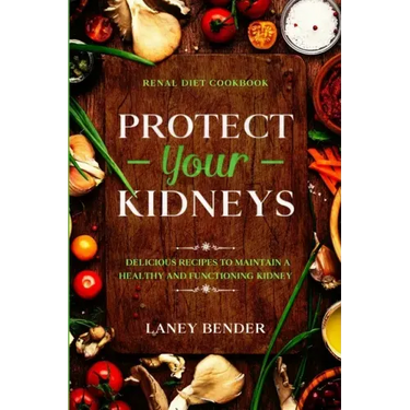 Renal Diet Cookbook: PROTECT YOUR KIDNEYS - Delicious Recipes To Maintain A Healthy and Functioning Kidney