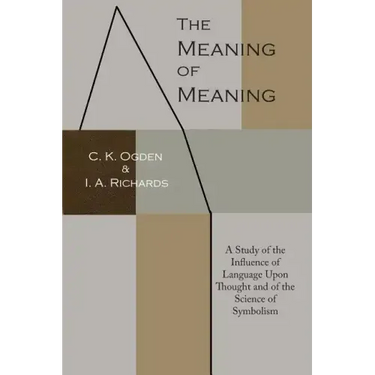 The Meaning of Meaning: A Study of the Influence of Language Upon Thought and of the Science of Symbolism