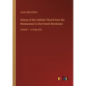 History of the Catholic Church from the Renaissance to the French Revolution: Volume 1 - in large print