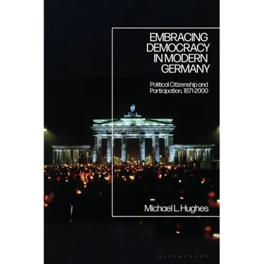 Embracing Democracy in Modern Germany: Political Citizenship and Participation, 1871-2000