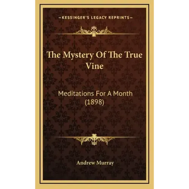 The Mystery Of The True Vine: Meditations For A Month (1898)