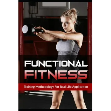 Functional Fitness: Training Methodology for Real Life Application