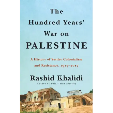 The Hundred Years' War on Palestine: A History of Settler Colonialism and Resistance, 1917-2017
