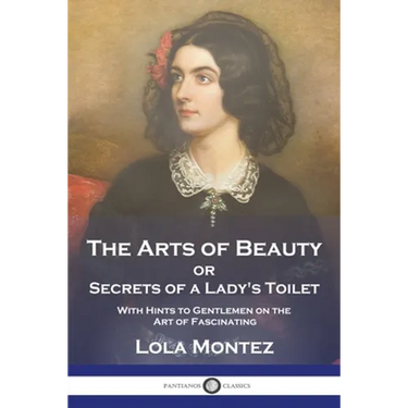 The Arts of Beauty: or Secrets of a Lady's Toilet With Hints to Gentlemen on the Art of Fascinating