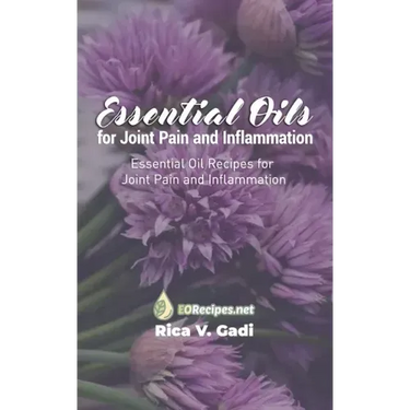 Essential Oils for Joint Pain and Inflammation: Essential Oil Recipes for Joint Pain and Inflammation