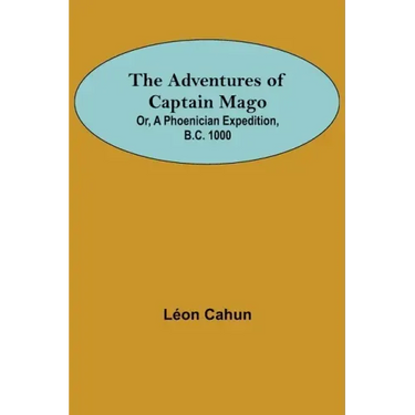 The Adventures of Captain Mago; Or, A Phoenician Expedition, B.C. 1000