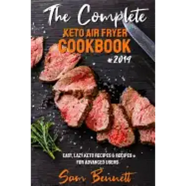 The Complete Keto Air Fryer Cookbook #2019: Easy, Lazy Keto Recipes & Recipes for Advanced Users