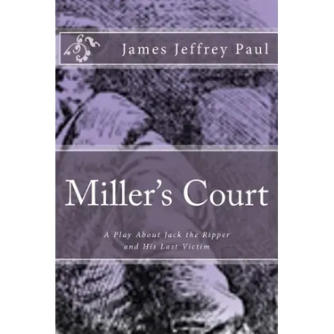 Miller's Court: A Play About Jack the Ripper and His Last Victim