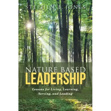Nature Based Leadership: Lessons for Living, Learning, Serving, and Leading