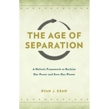 The Age of Separation: A Holistic Framework to Reclaim Our Power and Save Our Planet