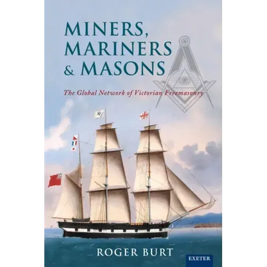 Miners, Mariners & Masons: The Global Network of Victorian Freemasonry