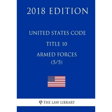 United States Code - Title 10 - Armed Forces (5/5) (2018 Edition)