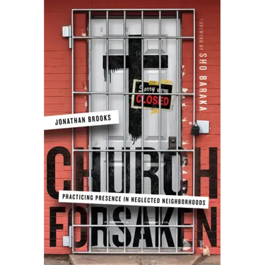 Church Forsaken: Practicing Presence in Neglected Neighborhoods