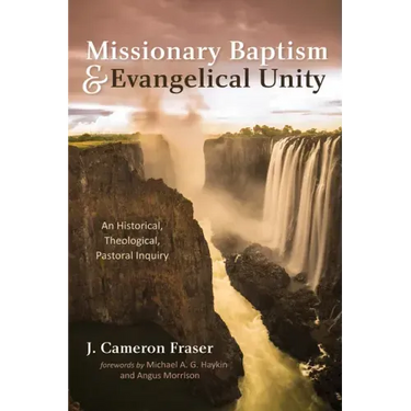 Missionary Baptism & Evangelical Unity: An Historical, Theological, Pastoral Inquiry