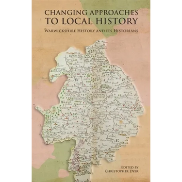 Changing Approaches to Local History: Warwickshire History and Its Historians