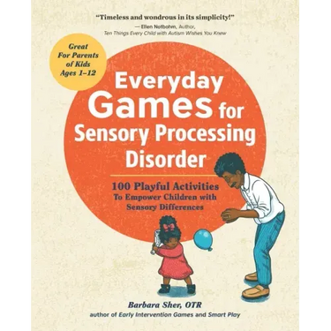 Everyday Games for Sensory Processing Disorder: 100 Playful Activities to Empower Children with Sensory Differences